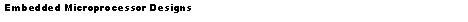 Text Box: Embedded Microprocessor Designs